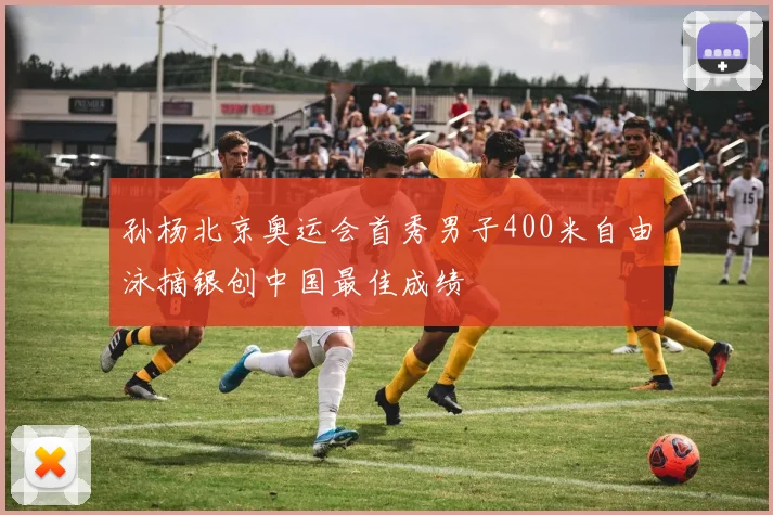 孙杨北京奥运会首秀男子400米自由泳摘银创中国最佳成绩