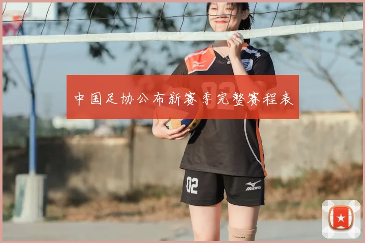 中国足协公布新赛季完整赛程表