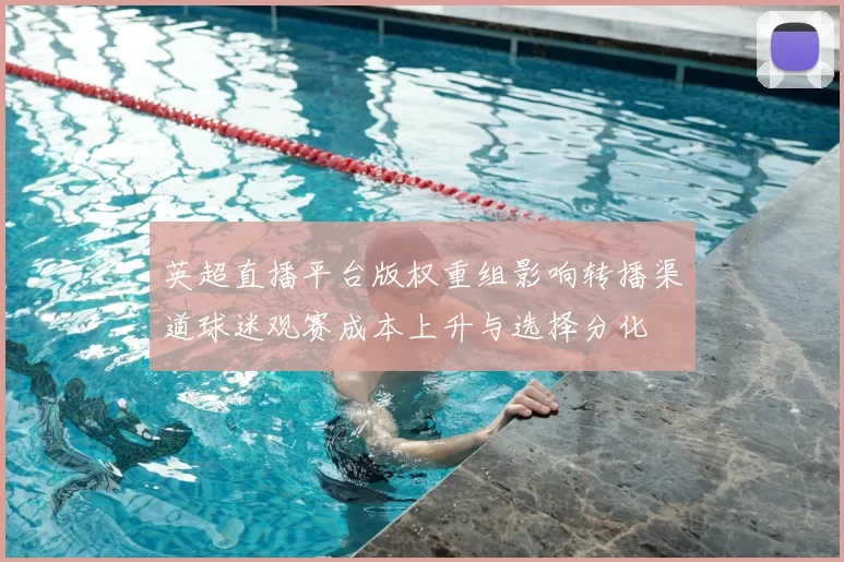 英超直播平台版权重组影响转播渠道球迷观赛成本上升与选择分化