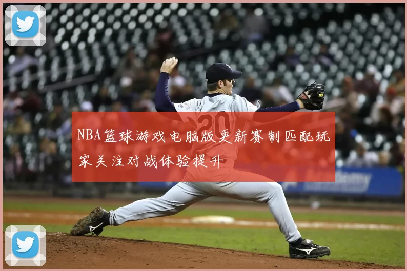 NBA篮球游戏电脑版更新赛制匹配玩家关注对战体验提升