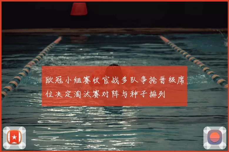 欧冠小组赛收官战多队争抢晋级席位决定淘汰赛对阵与种子排列