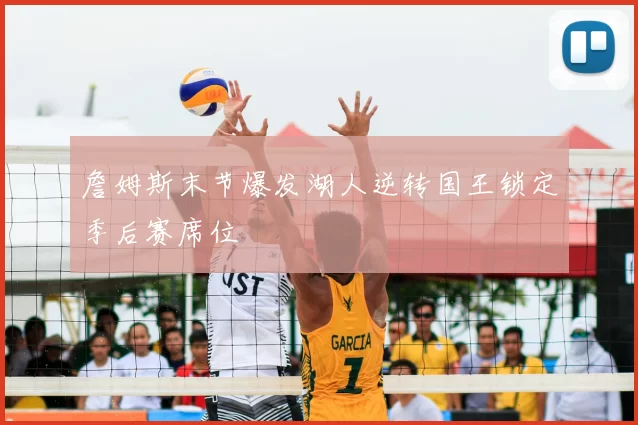 詹姆斯末节爆发湖人逆转国王锁定季后赛席位