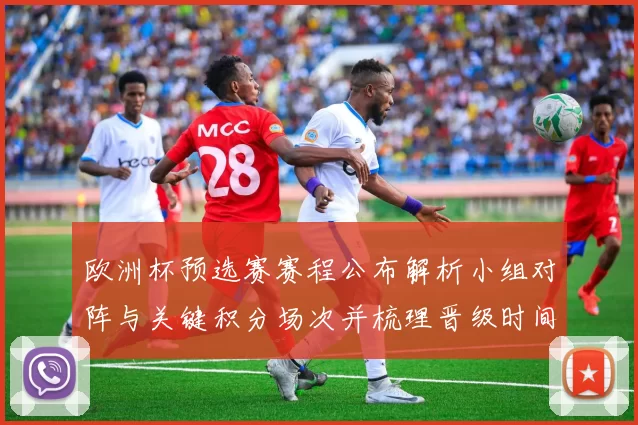 欧洲杯预选赛赛程公布解析小组对阵与关键积分场次并梳理晋级时间