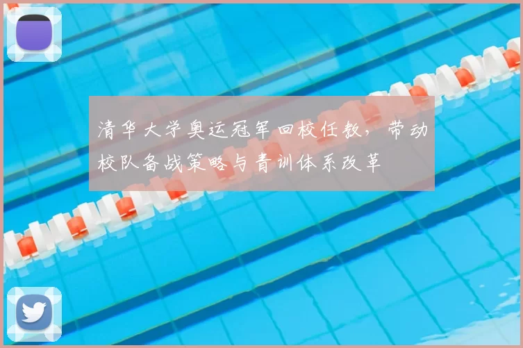 清华大学奥运冠军回校任教,带动校队备战策略与青训体系改革