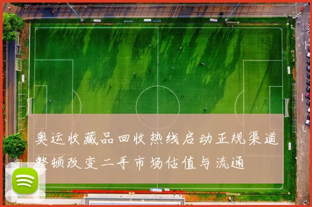 奥运收藏品回收热线启动正规渠道整顿改变二手市场估值与流通