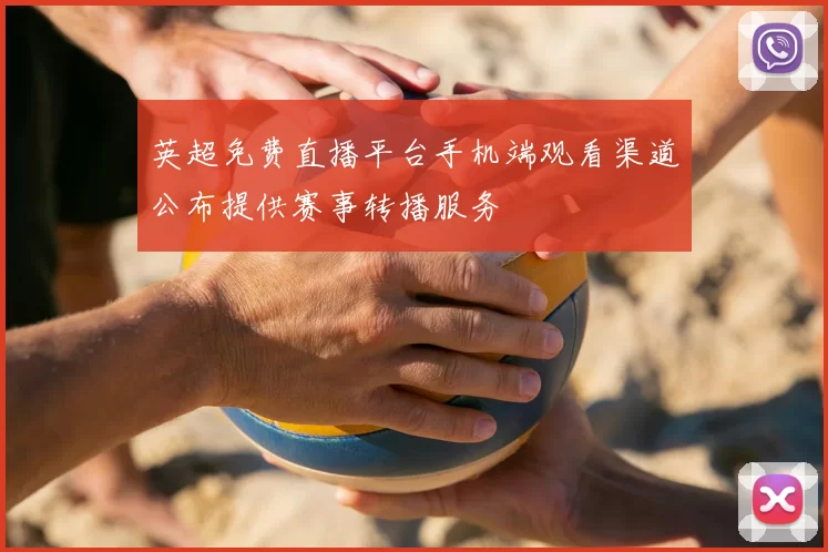 英超免费直播平台手机端观看渠道公布提供赛事转播服务